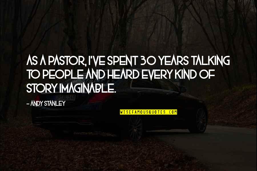 Imaginable Quotes By Andy Stanley: As a pastor, I've spent 30 years talking