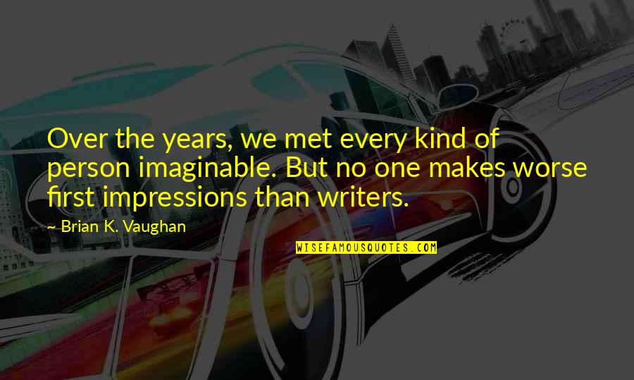 Imaginable Quotes By Brian K. Vaughan: Over the years, we met every kind of