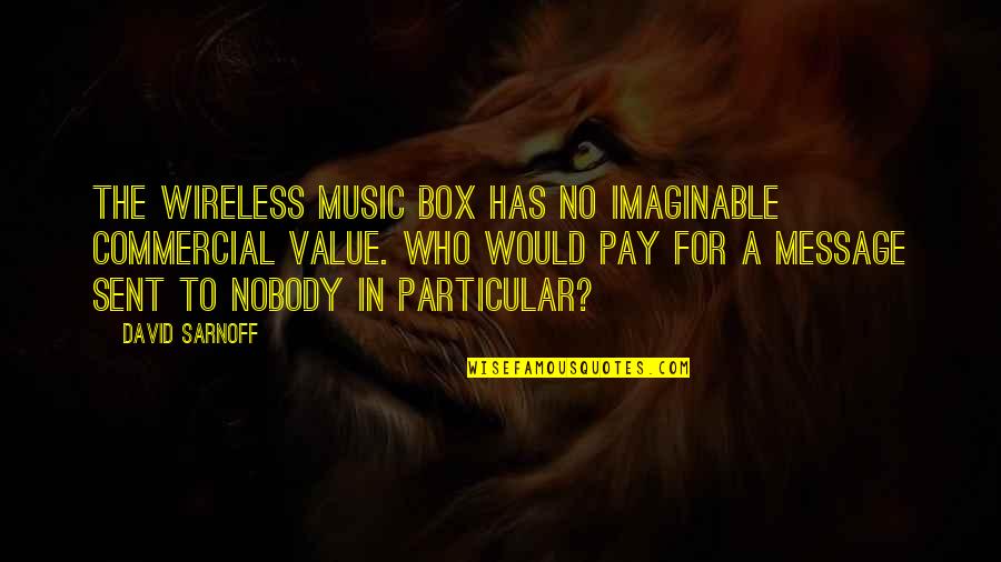 Imaginable Quotes By David Sarnoff: The wireless music box has no imaginable commercial