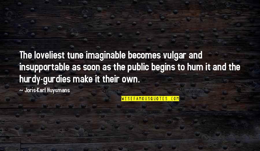 Imaginable Quotes By Joris-Karl Huysmans: The loveliest tune imaginable becomes vulgar and insupportable