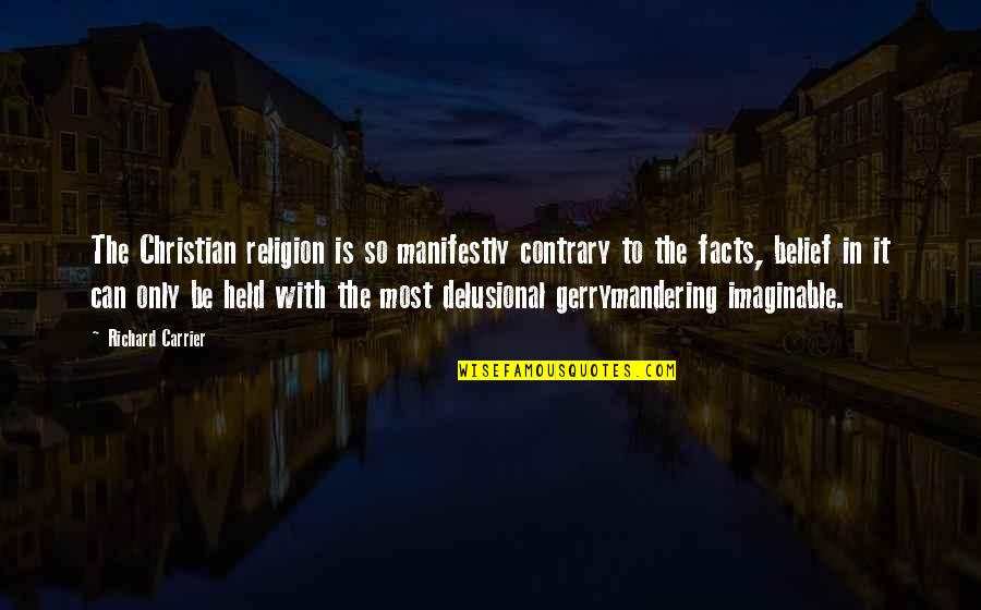 Imaginable Quotes By Richard Carrier: The Christian religion is so manifestly contrary to