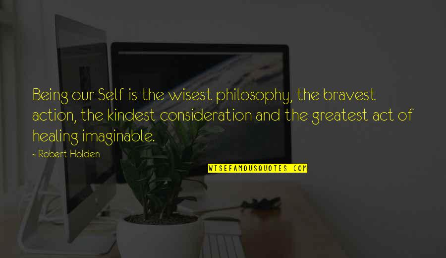 Imaginable Quotes By Robert Holden: Being our Self is the wisest philosophy, the