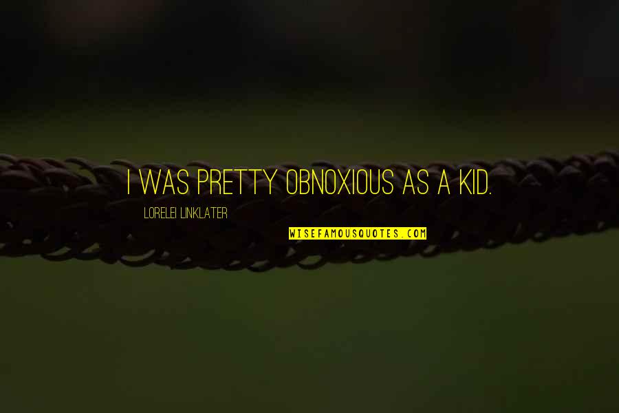 Imaginacion Imagenes Quotes By Lorelei Linklater: I was pretty obnoxious as a kid.