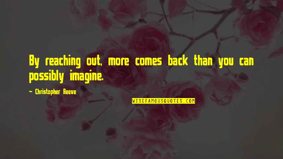 Imaginal Exposure Quotes By Christopher Reeve: By reaching out, more comes back than you Imaginal Exposure Quotes By Christopher Reeve: By reaching out, more comes back than you