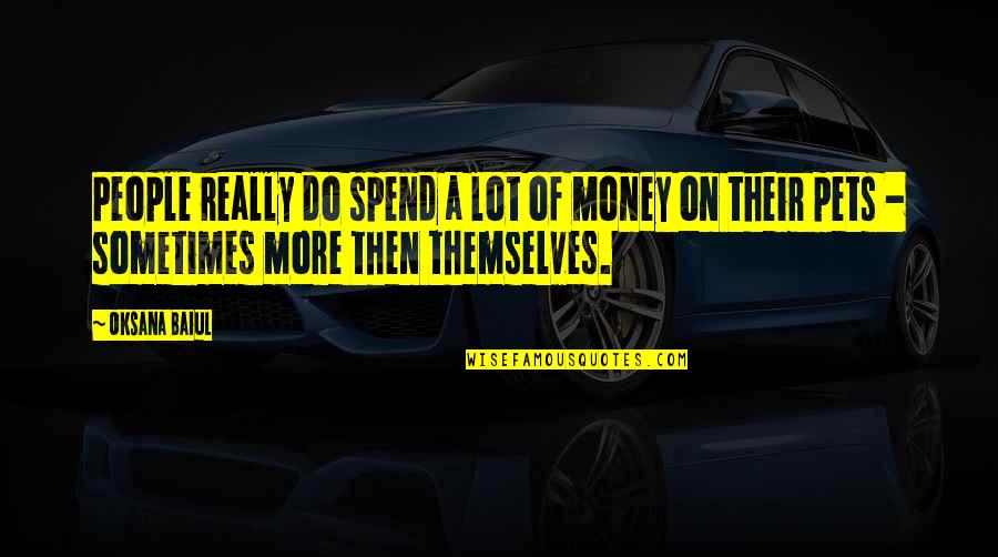 Imaginal Quotes By Oksana Baiul: People really do spend a lot of money