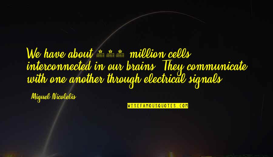 Imaginaran Quotes By Miguel Nicolelis: We have about 100 million cells interconnected in
