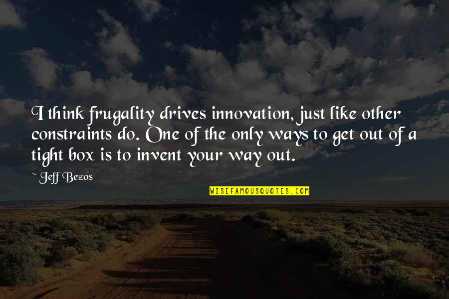 Imaginaries Hometown Quotes By Jeff Bezos: I think frugality drives innovation, just like other Imaginaries Hometown Quotes By Jeff Bezos: I think frugality drives innovation, just like other