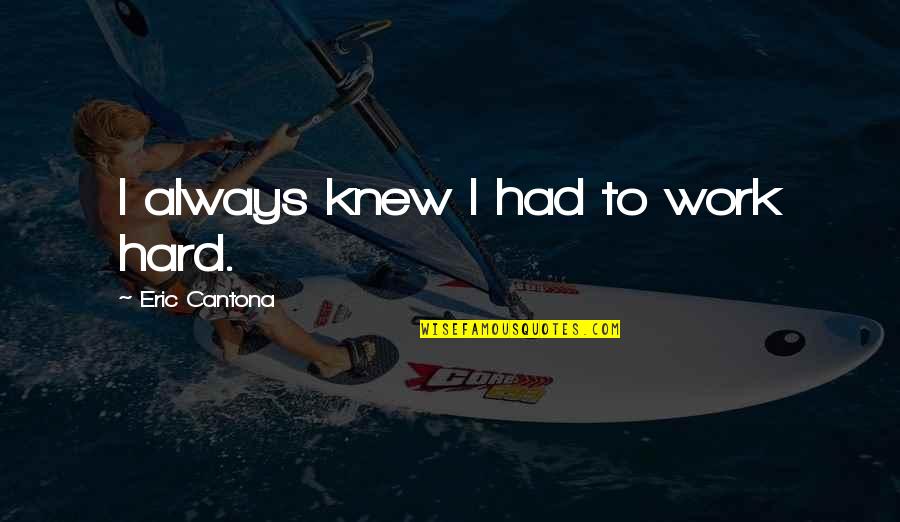 Imaginaries Quotes By Eric Cantona: I always knew I had to work hard. Imaginaries Quotes By Eric Cantona: I always knew I had to work hard.