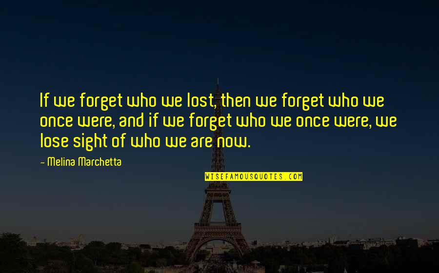 Imaginario Epico Quotes By Melina Marchetta: If we forget who we lost, then we