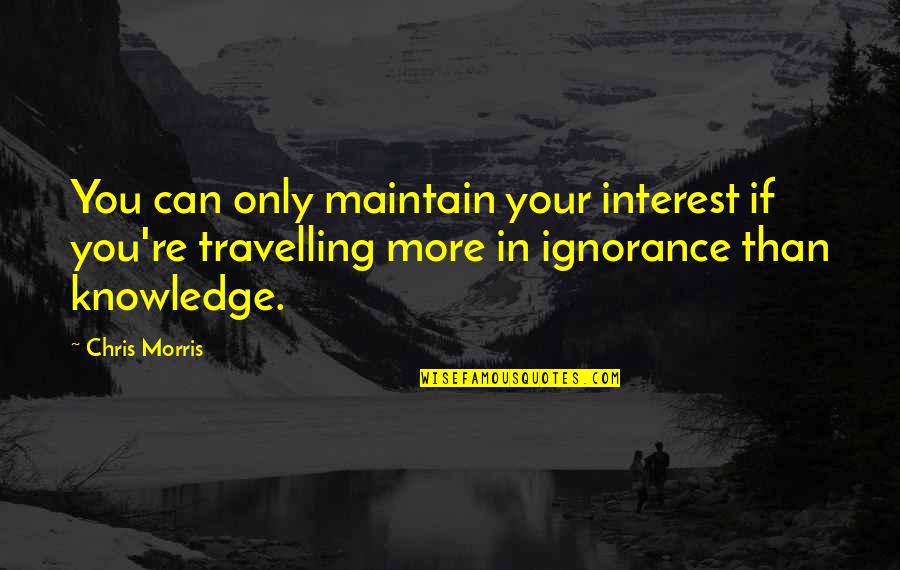 Imaginarte A Mi Quotes By Chris Morris: You can only maintain your interest if you're Imaginarte A Mi Quotes By Chris Morris: You can only maintain your interest if you're