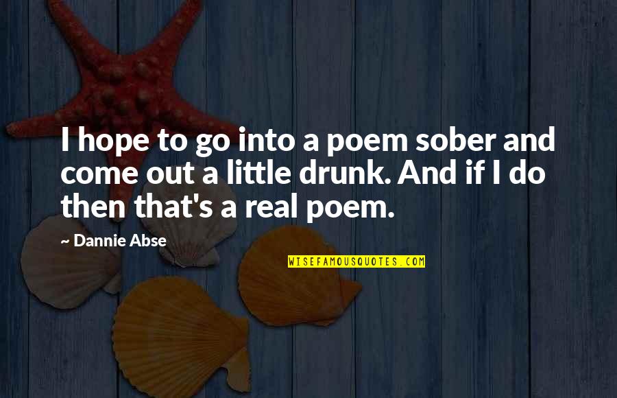 Imaginary Conversations Quotes By Dannie Abse: I hope to go into a poem sober