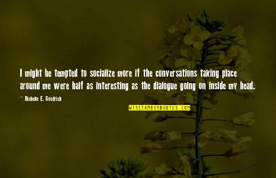 Imaginary Conversations Quotes By Richelle E. Goodrich: I might be tempted to socialize more if