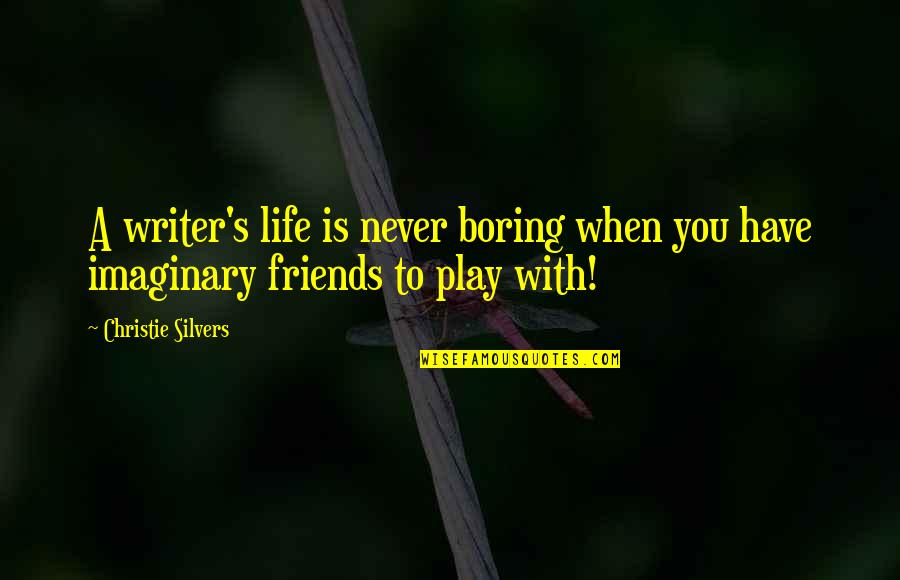 Imaginary Friends Quotes By Christie Silvers: A writer's life is never boring when you Imaginary Friends Quotes By Christie Silvers: A writer's life is never boring when you