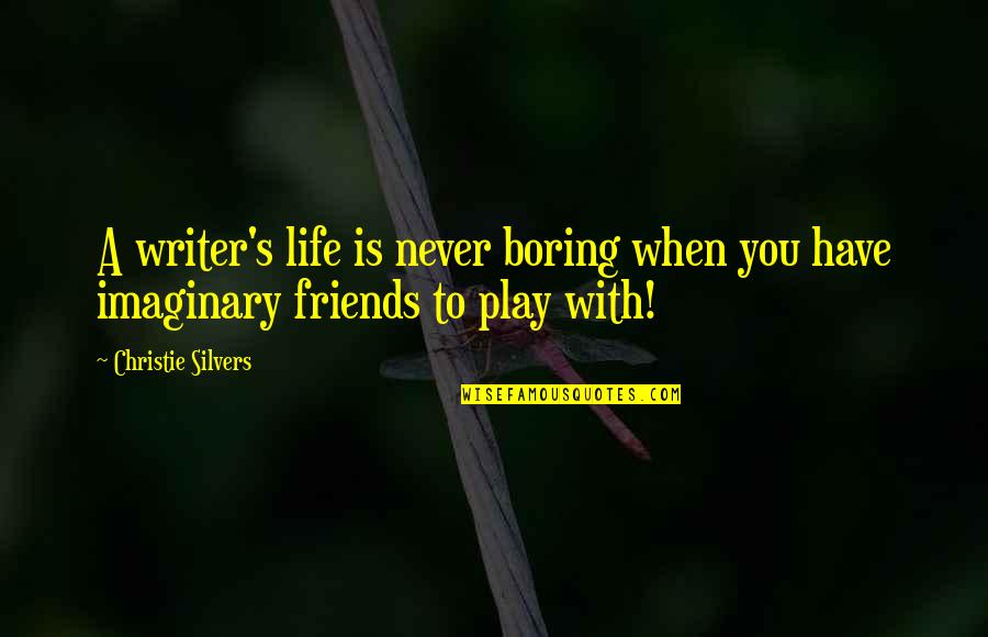 Imaginary Friends Quotes By Christie Silvers: A writer's life is never boring when you