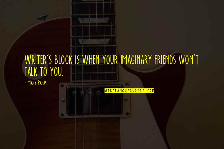 Imaginary Friends Quotes By Mary Papas: Writer's block is when your imaginary friends won't Imaginary Friends Quotes By Mary Papas: Writer's block is when your imaginary friends won't