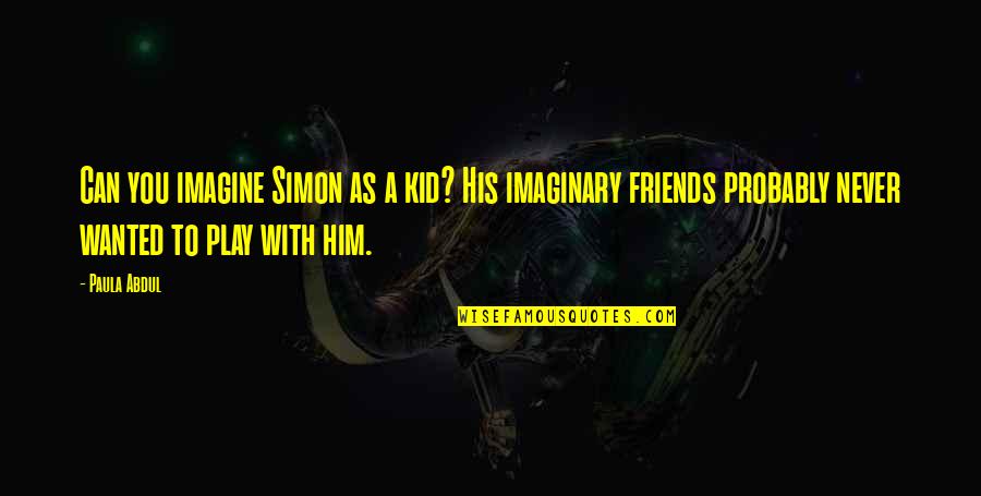 Imaginary Friends Quotes By Paula Abdul: Can you imagine Simon as a kid? His