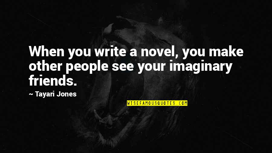 Imaginary Friends Quotes By Tayari Jones: When you write a novel, you make other Imaginary Friends Quotes By Tayari Jones: When you write a novel, you make other