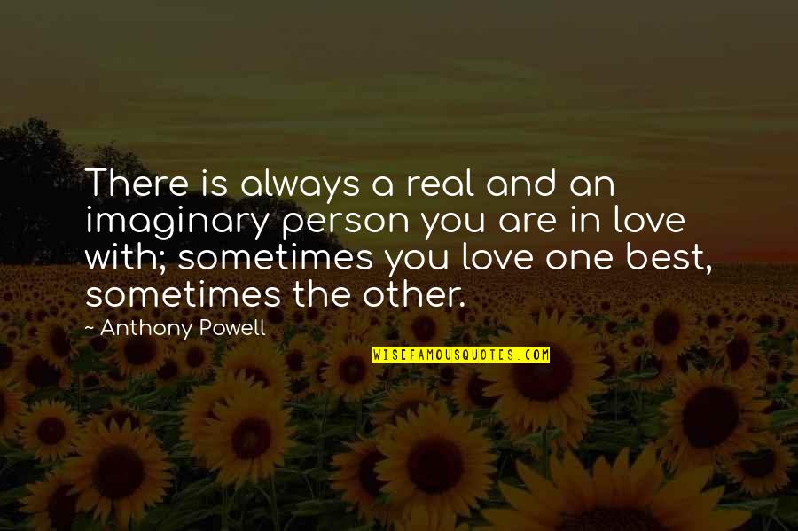 Imaginary Love Quotes By Anthony Powell: There is always a real and an imaginary