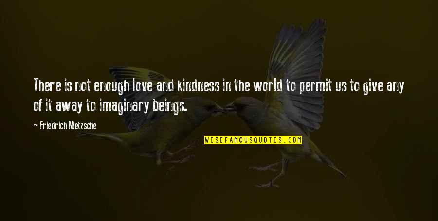 Imaginary Love Quotes By Friedrich Nietzsche: There is not enough love and kindness in
