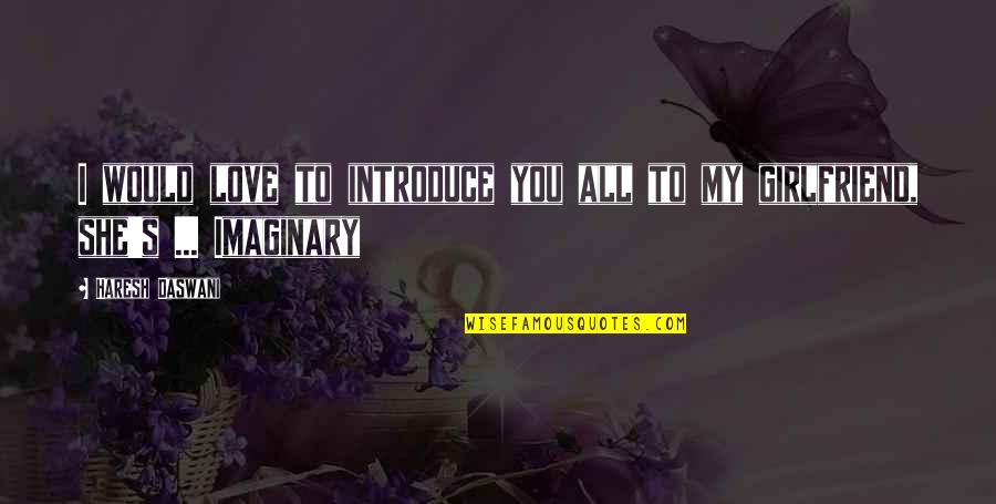 Imaginary Love Quotes By Haresh Daswani: I would love to introduce you all to