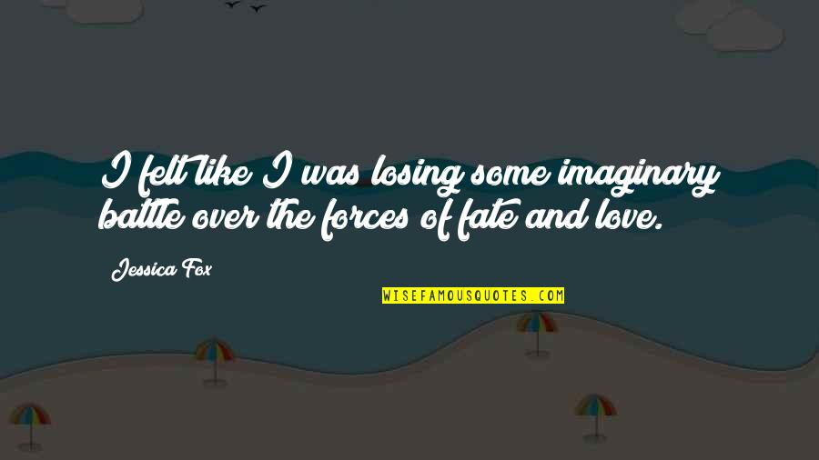 Imaginary Love Quotes By Jessica Fox: I felt like I was losing some imaginary