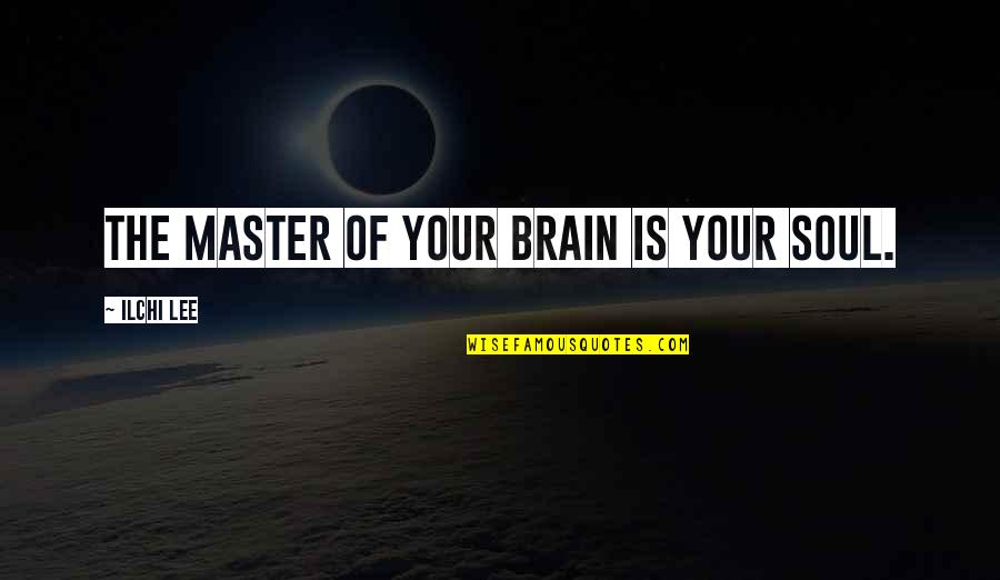 Imaginary Lover Quotes By Ilchi Lee: The master of your brain is your soul.