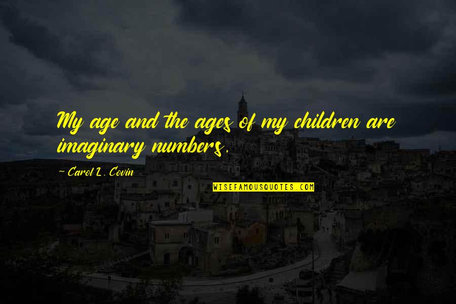 Imaginary Numbers Quotes By Carol L. Covin: My age and the ages of my children