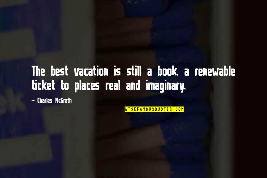 Imaginary Places Quotes By Charles McGrath: The best vacation is still a book, a