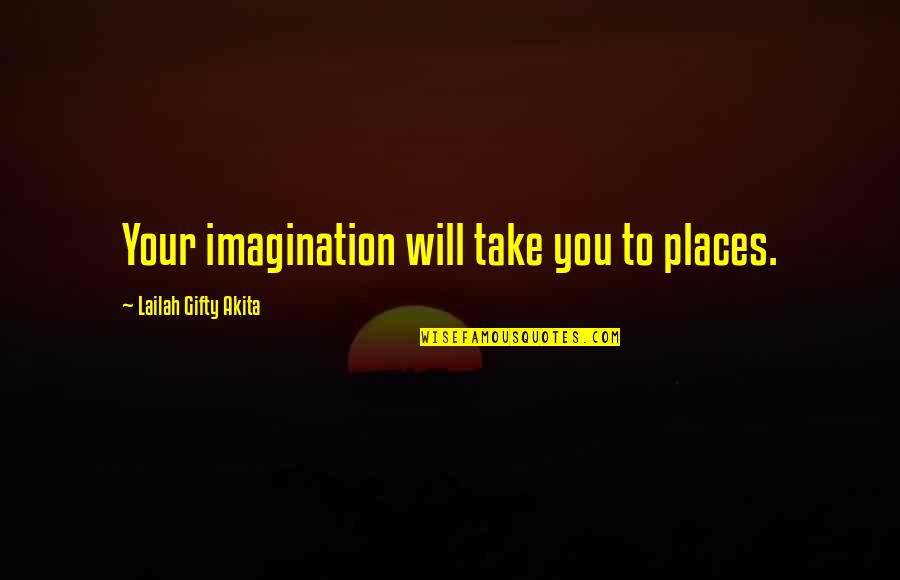 Imaginary Places Quotes By Lailah Gifty Akita: Your imagination will take you to places.