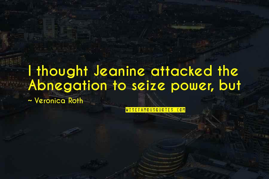 Imaginary Places Quotes By Veronica Roth: I thought Jeanine attacked the Abnegation to seize