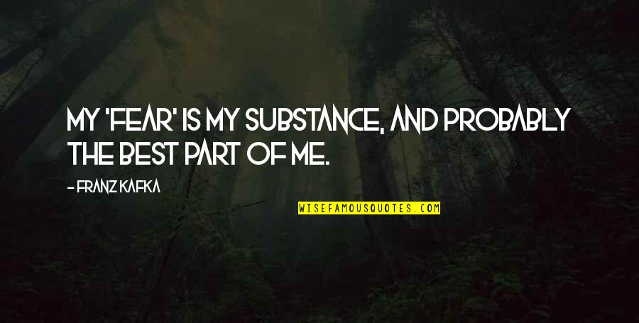 Imaginary Problems Quotes By Franz Kafka: My 'fear' is my substance, and probably the