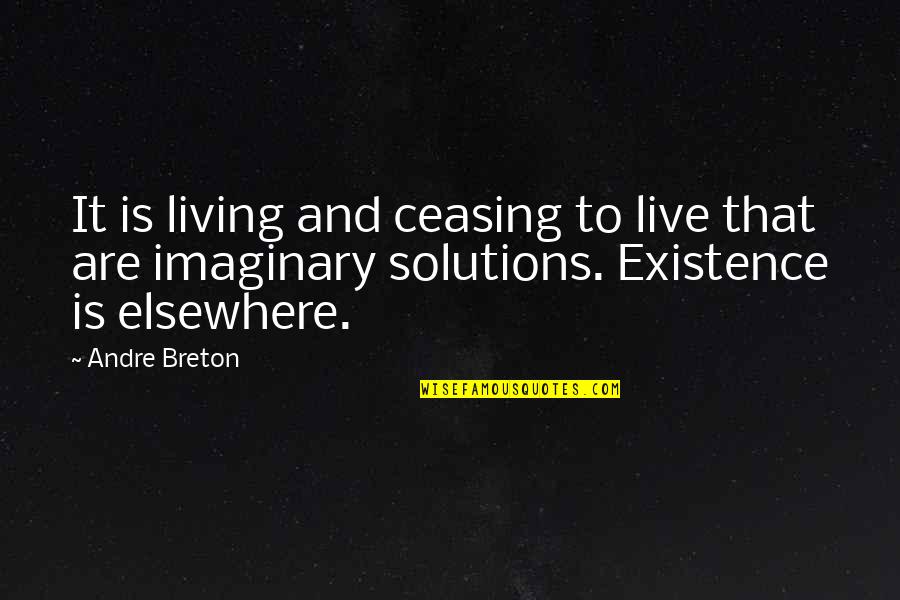 Imaginary Quotes By Andre Breton: It is living and ceasing to live that
