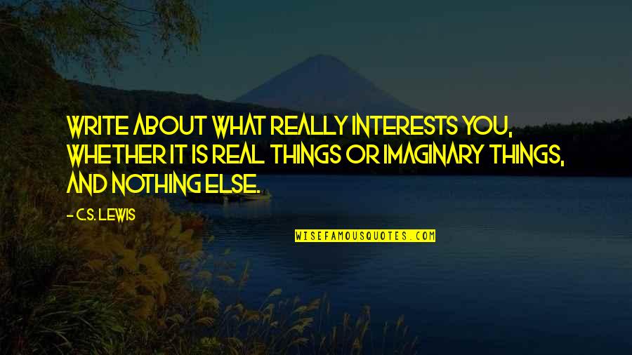 Imaginary Quotes By C.S. Lewis: Write about what really interests you, whether it