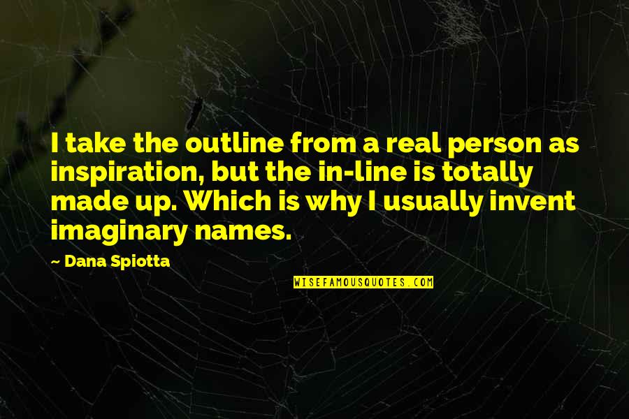 Imaginary Quotes By Dana Spiotta: I take the outline from a real person
