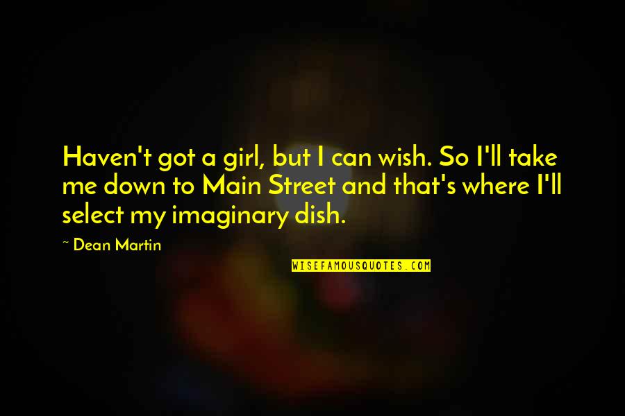 Imaginary Quotes By Dean Martin: Haven't got a girl, but I can wish.