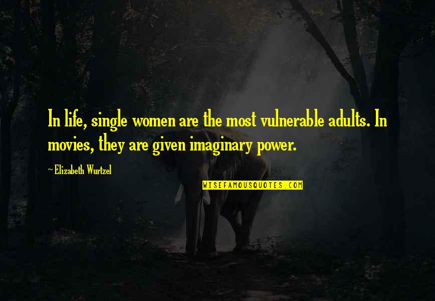 Imaginary Quotes By Elizabeth Wurtzel: In life, single women are the most vulnerable