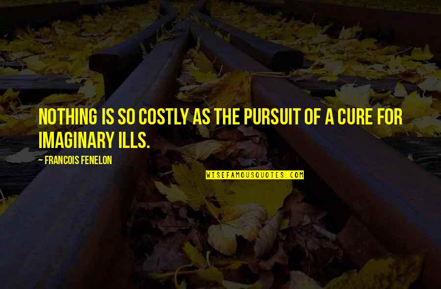 Imaginary Quotes By Francois Fenelon: Nothing is so costly as the pursuit of