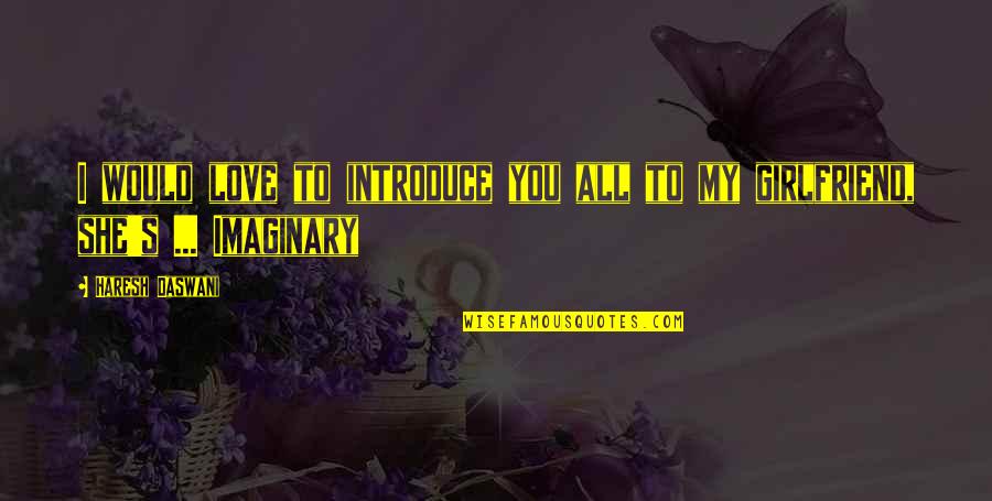 Imaginary Quotes By Haresh Daswani: I would love to introduce you all to