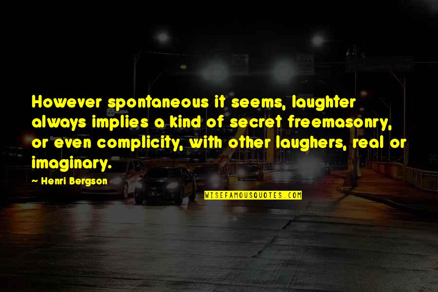 Imaginary Quotes By Henri Bergson: However spontaneous it seems, laughter always implies a
