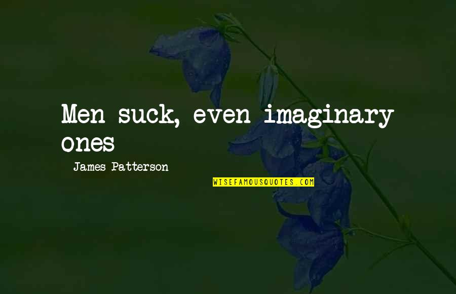 Imaginary Quotes By James Patterson: Men suck, even imaginary ones