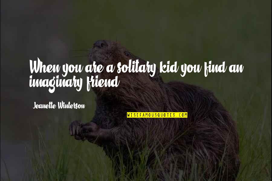 Imaginary Quotes By Jeanette Winterson: When you are a solitary kid you find