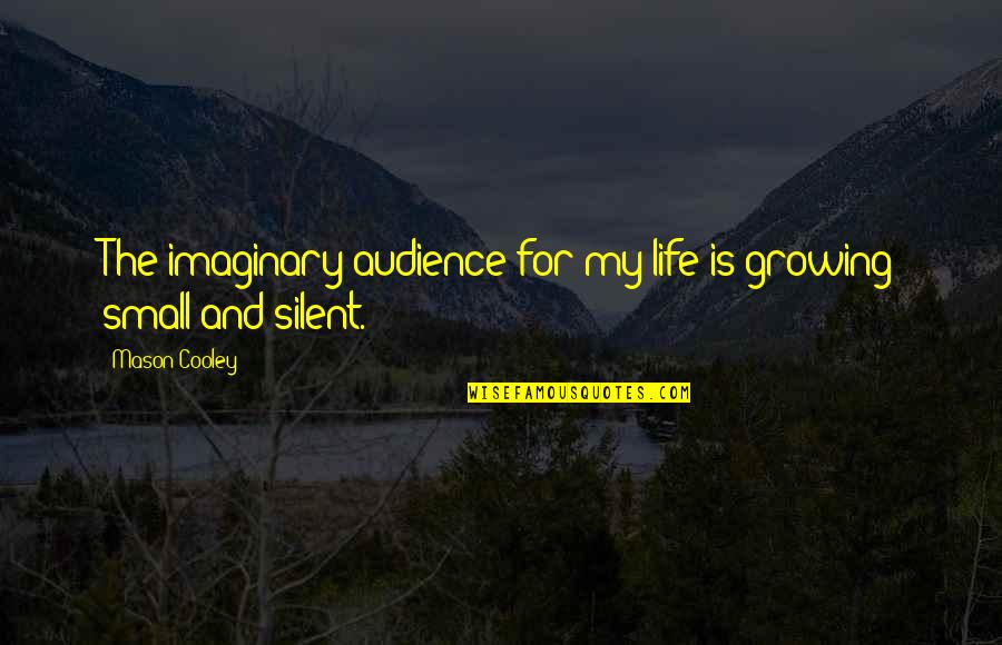 Imaginary Quotes By Mason Cooley: The imaginary audience for my life is growing