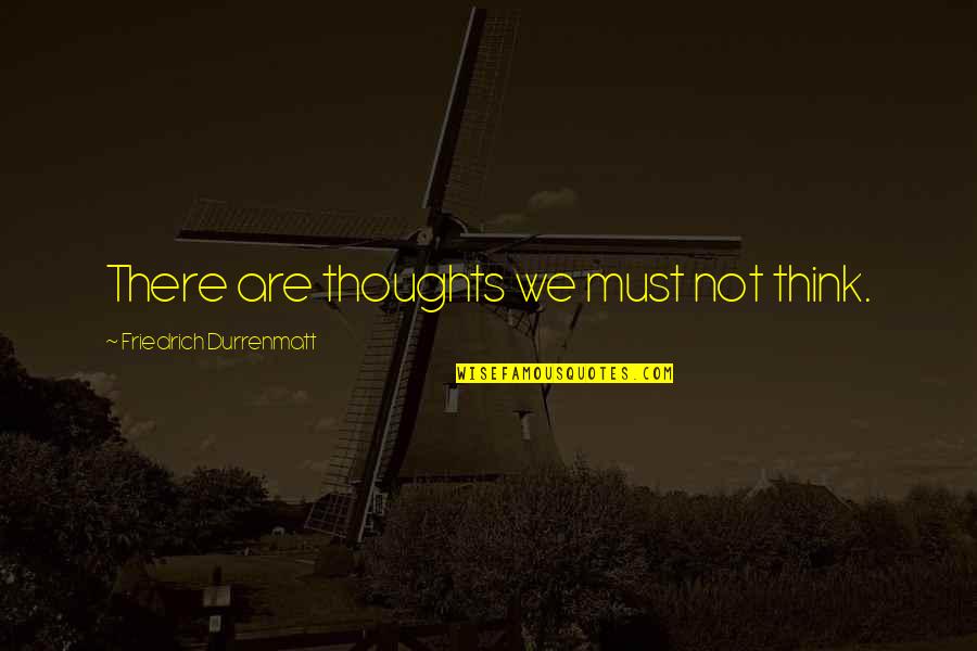 Imaginary Voices Quotes By Friedrich Durrenmatt: There are thoughts we must not think.