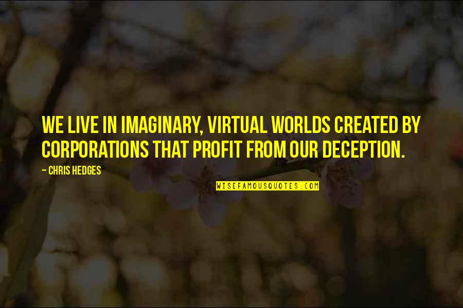 Imaginary Worlds Quotes By Chris Hedges: We live in imaginary, virtual worlds created by