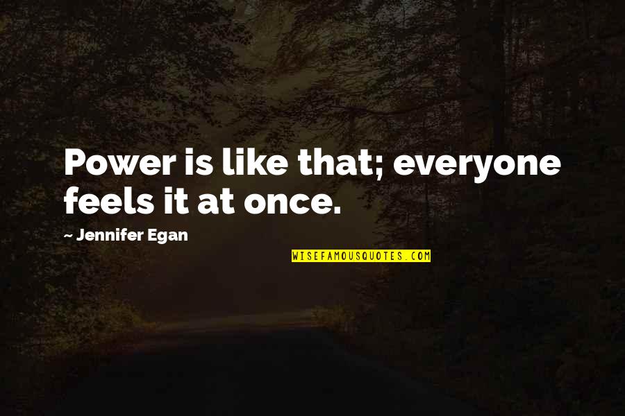 Imaginarytoby Quotes By Jennifer Egan: Power is like that; everyone feels it at