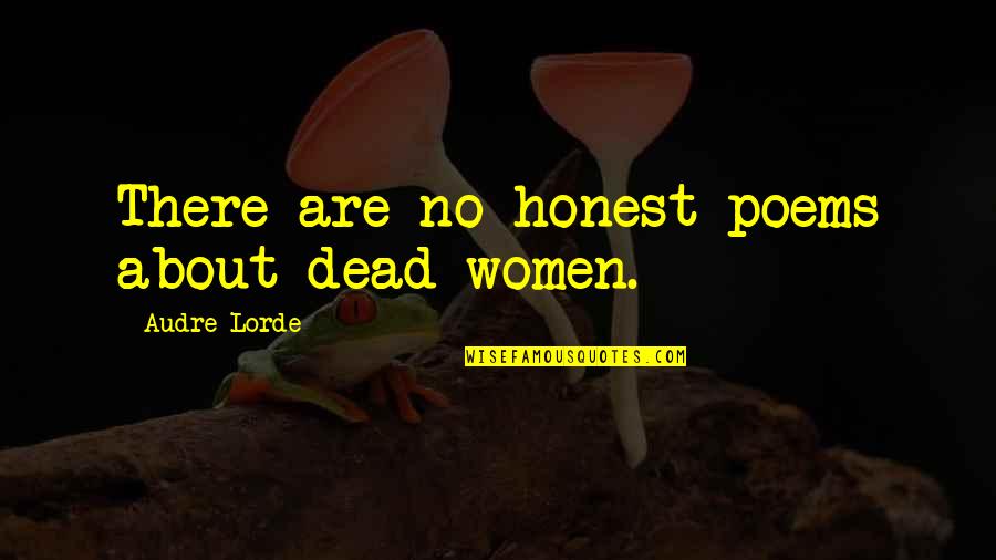 Imaginatie Psihologie Quotes By Audre Lorde: There are no honest poems about dead women. Imaginatie Psihologie Quotes By Audre Lorde: There are no honest poems about dead women.