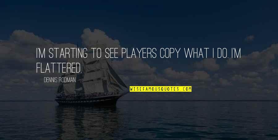 Imaginatiff Quotes By Dennis Rodman: I'm starting to see players copy what I Imaginatiff Quotes By Dennis Rodman: I'm starting to see players copy what I