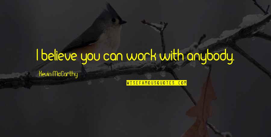 Imaginatiff Quotes By Kevin McCarthy: I believe you can work with anybody. Imaginatiff Quotes By Kevin McCarthy: I believe you can work with anybody.
