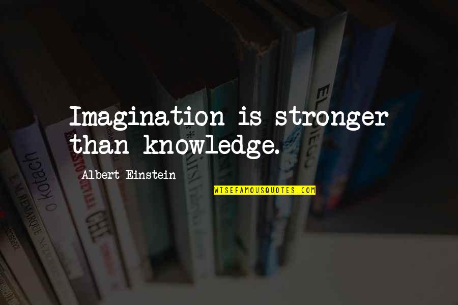 Imagination Albert Einstein Quotes By Albert Einstein: Imagination is stronger than knowledge.