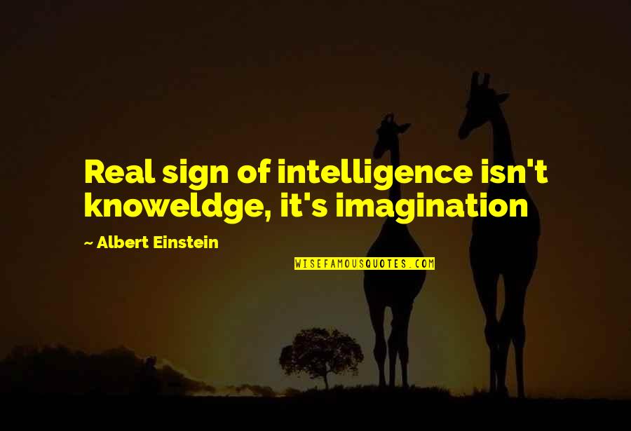 Imagination Albert Einstein Quotes By Albert Einstein: Real sign of intelligence isn't knoweldge, it's imagination